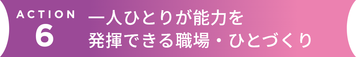 一人ひとりが能力を発揮できる職場・ひとづくり